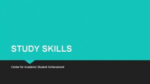 STUDY SKILLS Center for Academic Student Achievement CASA
