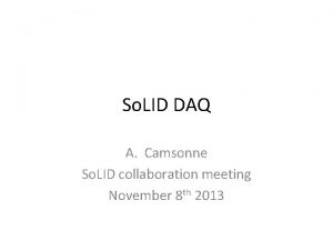 So LID DAQ A Camsonne So LID collaboration