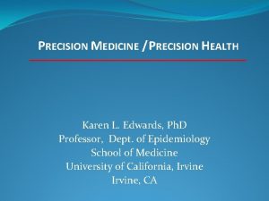 PRECISION MEDICINE PRECISION HEALTH Karen L Edwards Ph