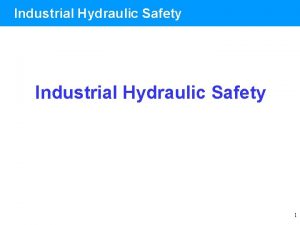 Industrial Hydraulic Safety 1 Industrial Hydraulic Safety Hydraulic