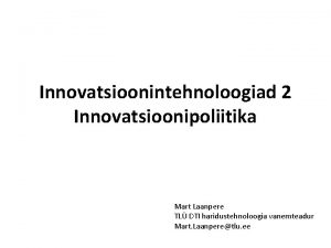 Innovatsioonintehnoloogiad 2 Innovatsioonipoliitika Mart Laanpere TL DTI haridustehnoloogia