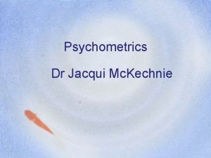 Psychometrics Dr Jacqui Mc Kechnie Psychometric Tests General