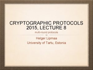 CRYPTOGRAPHIC PROTOCOLS 2015 LECTURE 8 multiround protocols Helger