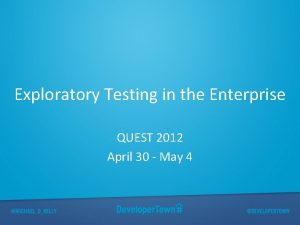 Exploratory Testing in the Enterprise QUEST 2012 April