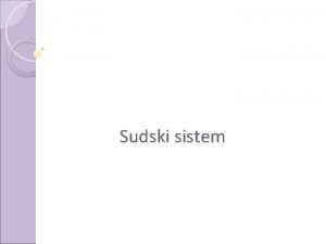 Sudski sistem Sudski sistem Pojam sudskog sistema veliki