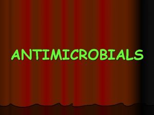 ANTIMICROBIALS Antimicrobials GENERAL INFORMATION A Terminolgy Bacteriostatic Prevents