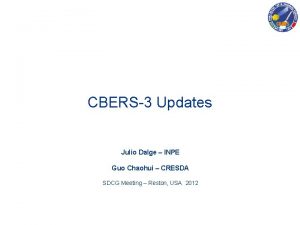 CBERS3 Updates Julio Dalge INPE Guo Chaohui CRESDA