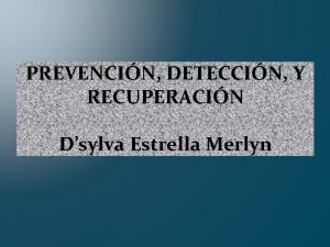 PREVENCIN DETECCIN Y RECUPERACIN Dsylva Estrella Merlyn Un