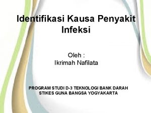 Identifikasi Kausa Penyakit Infeksi Oleh Ikrimah Nafilata PROGRAM