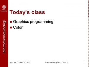 Informationsteknologi Todays class Graphics programming n Color n