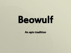 Beowulf An epic tradition Why Study Beowulf 1