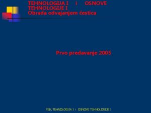 TEHNOLOGIJA I i OSNOVE TEHNOLOGIJE I Obrada odvajanjem