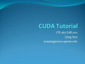 CUDA Tutorial CIS 565 Fall 2011 Qing Sun