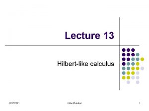 Lecture 13 Hilbert like calculus 12162021 Hilbertv kalkul