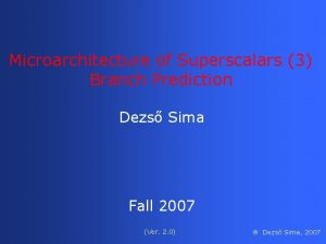 Microarchitecture of Superscalars 3 Branch Prediction Dezs Sima
