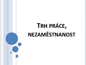 TRH PRCE NEZAMSTNANOST TRH PRCE Msto kde se