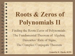 Roots Zeros of Polynomials II Finding the RootsZeros