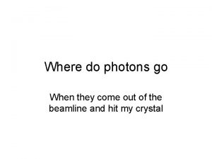 Where do photons go When they come out