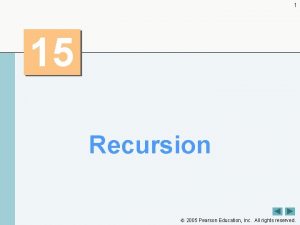 1 15 Recursion 2005 Pearson Education Inc All