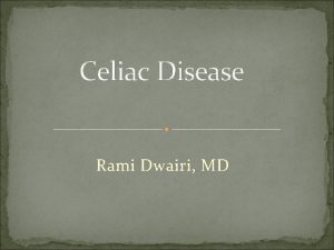 Celiac Disease Rami Dwairi MD Disorders causing malabsorption