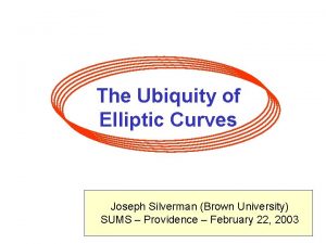 The Ubiquity of Elliptic Curves Joseph Silverman Brown