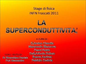 Stage di fisica INFN Frascati 2011 LA SUPERCONDUTTIVITA