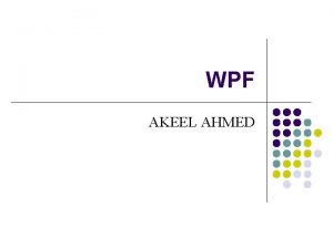 WPF AKEEL AHMED Overview l WPF l XAML