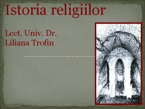 Istoria religiilor Lect Univ Dr Liliana Trofin Obiectivele