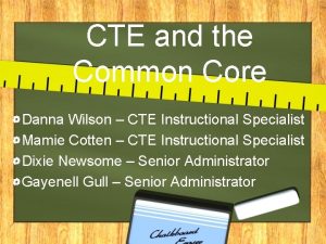 CTE and the Common Core Danna Wilson CTE