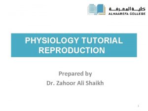 PHYSIOLOGY TUTORIAL REPRODUCTION Prepared by Dr Zahoor Ali