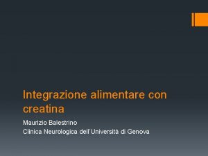 Integrazione alimentare con creatina Maurizio Balestrino Clinica Neurologica