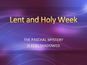 Lent and Holy Week THE PASCHAL MYSTERY IS