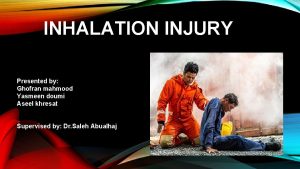 INHALATION INJURY Presented by Ghofran mahmood Yasmeen doumi