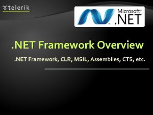 NET Framework Overview NET Framework CLR MSIL Assemblies