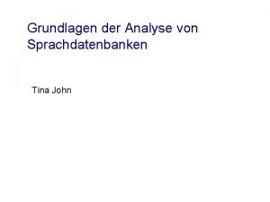 Grundlagen der Analyse von Sprachdatenbanken Tina John Sprachdatenbanken