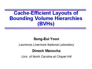 CacheEfficient Layouts of Bounding Volume Hierarchies BVHs SungEui