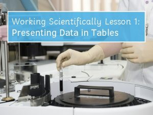 Working Scientifically Lesson 1 Presenting Data in Tables