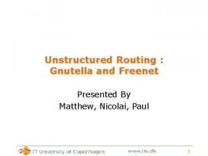 Unstructured Routing Gnutella and Freenet Presented By Matthew