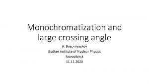 Monochromatization and large crossing angle A Bogomyagkov Budker