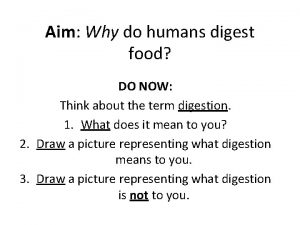 Aim Why do humans digest food DO NOW