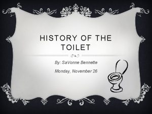 HISTORY OF THE TOILET By Sa Vonne Bennette