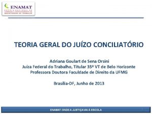 TEORIA GERAL DO JUZO CONCILIATRIO Adriana Goulart de