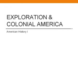 EXPLORATION COLONIAL AMERICA American History I 1 5