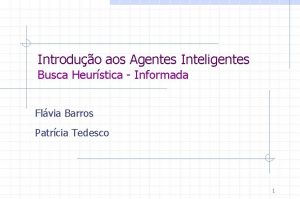 Introduo aos Agentes Inteligentes Busca Heurstica Informada Flvia