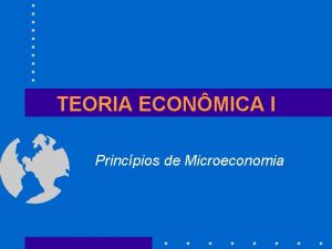 TEORIA ECONMICA I Princpios de Microeconomia INTRODUO MICROECONOMIA