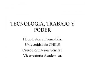 TECNOLOGA TRABAJO Y PODER Hugo Latorre Fuenzalida Universidad
