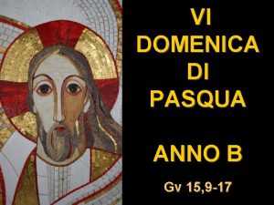 VI DOMENICA DI PASQUA ANNO B Gv 15