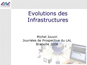 Evolutions des Infrastructures Michel Jouvin Journes de Prospective