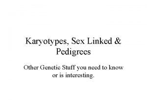 Karyotypes Sex Linked Pedigrees Other Genetic Stuff you