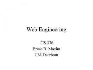 Web Engineering CIS 376 Bruce R Maxim UMDearborn